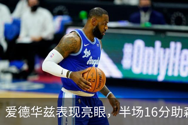 爱德华兹表现亮眼，半场16分助森林狼领先猛龙